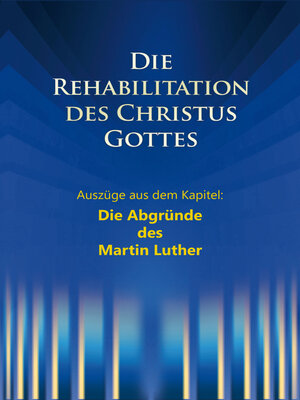 cover image of Die Rehabilitation des Christus Gottes--Die Abgründe des Martin Luther